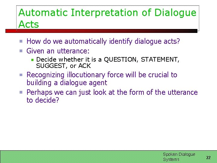 Automatic Interpretation of Dialogue Acts How do we automatically identify dialogue acts? Given an Automatic Interpretation of Dialogue Acts How do we automatically identify dialogue acts? Given an
