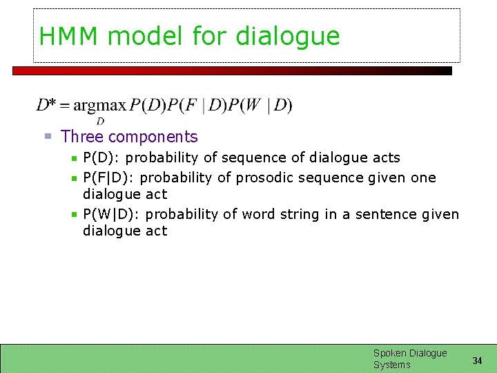HMM model for dialogue Three components P(D): probability of sequence of dialogue acts P(F|D): HMM model for dialogue Three components P(D): probability of sequence of dialogue acts P(F|D):