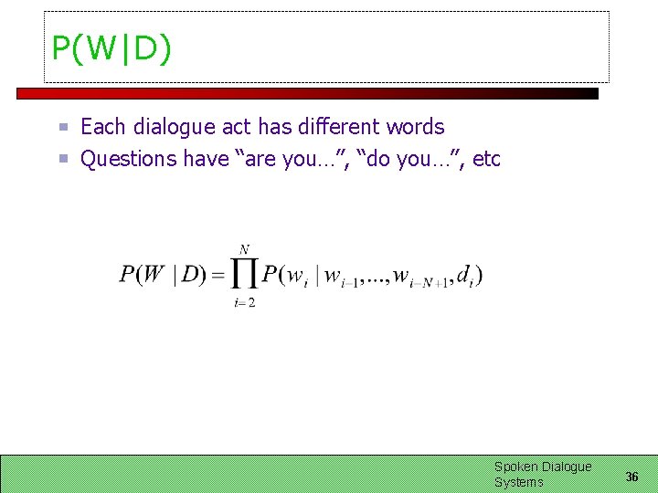 P(W|D) Each dialogue act has different words Questions have “are you…”, “do you…”, etc P(W|D) Each dialogue act has different words Questions have “are you…”, “do you…”, etc
