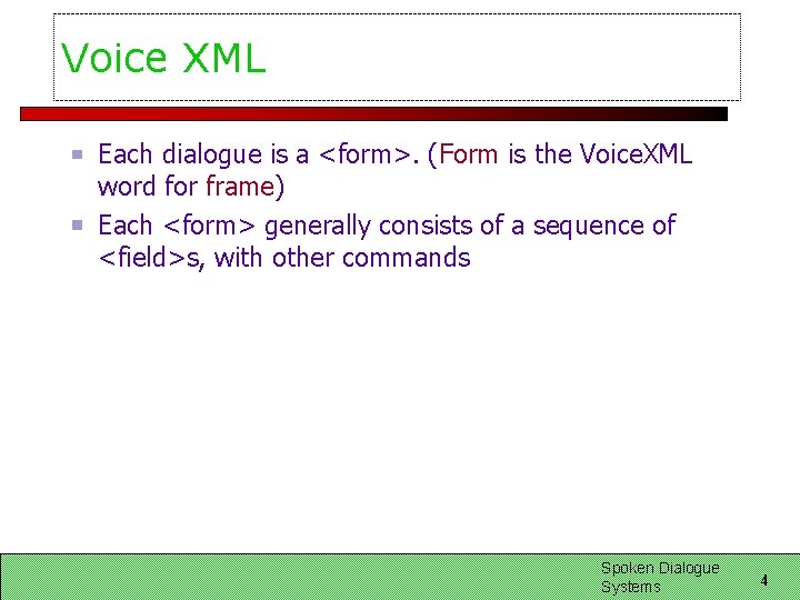 Voice XML Each dialogue is a <form>. (Form is the Voice. XML word for Voice XML Each dialogue is a <form>. (Form is the Voice. XML word for