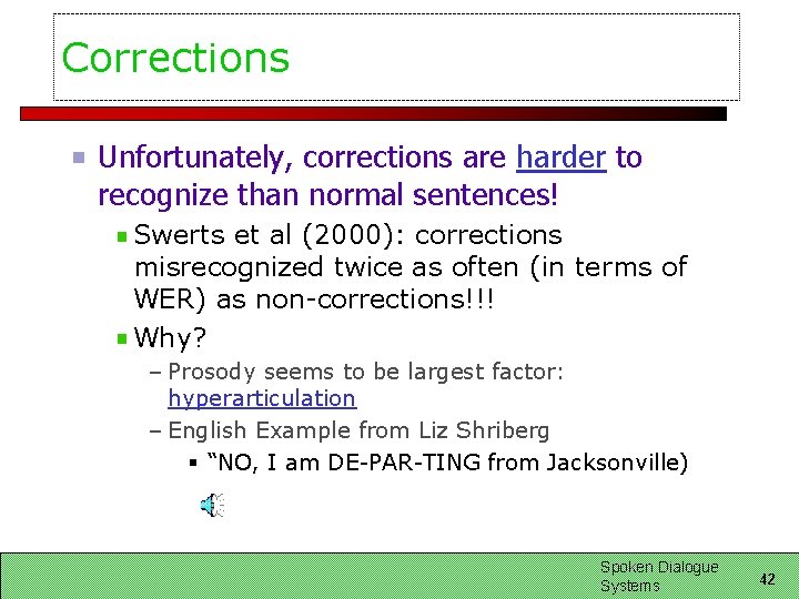 Corrections Unfortunately, corrections are harder to recognize than normal sentences! Swerts et al (2000): Corrections Unfortunately, corrections are harder to recognize than normal sentences! Swerts et al (2000):