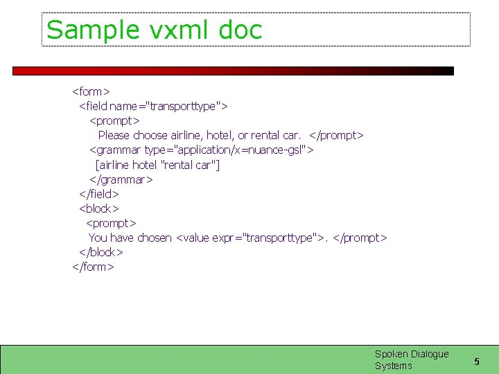 Sample vxml doc <form> <field name="transporttype"> <prompt> Please choose airline, hotel, or rental car. Sample vxml doc <form> <field name="transporttype"> <prompt> Please choose airline, hotel, or rental car.