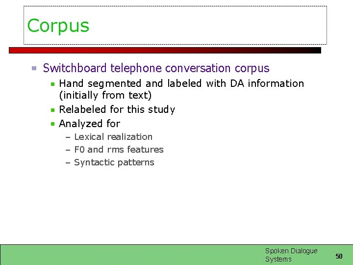 Corpus Switchboard telephone conversation corpus Hand segmented and labeled with DA information (initially from Corpus Switchboard telephone conversation corpus Hand segmented and labeled with DA information (initially from