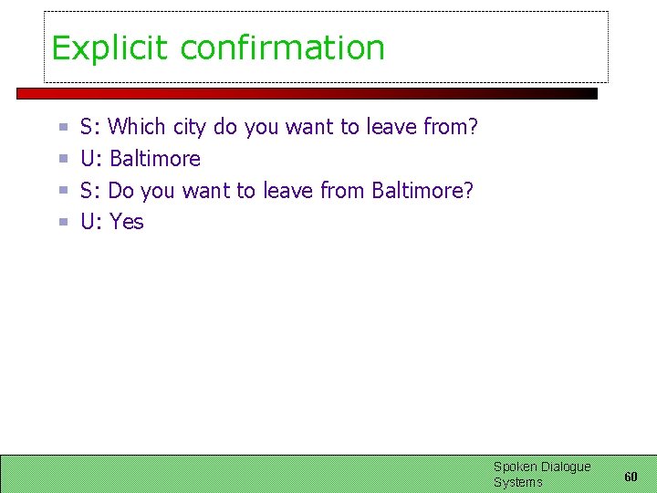 Explicit confirmation S: Which city do you want to leave from? U: Baltimore S: Explicit confirmation S: Which city do you want to leave from? U: Baltimore S:
