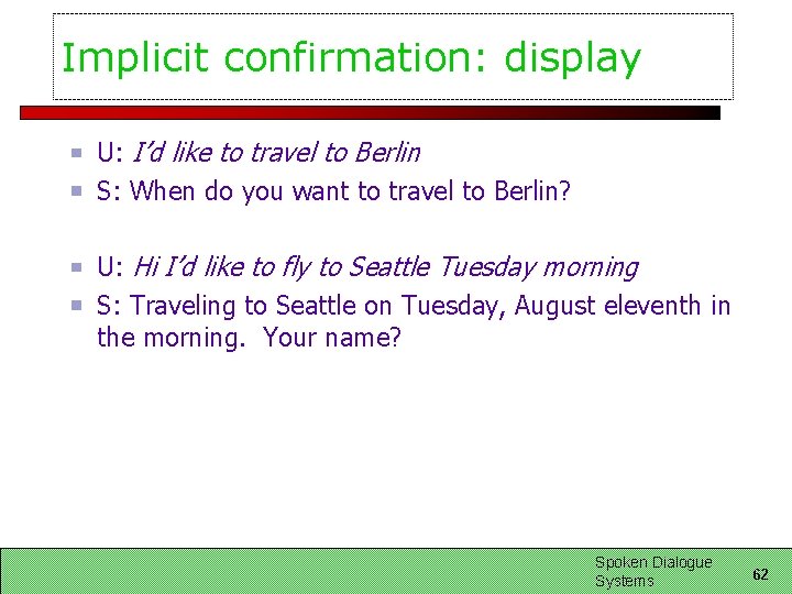 Implicit confirmation: display U: I’d like to travel to Berlin S: When do you Implicit confirmation: display U: I’d like to travel to Berlin S: When do you