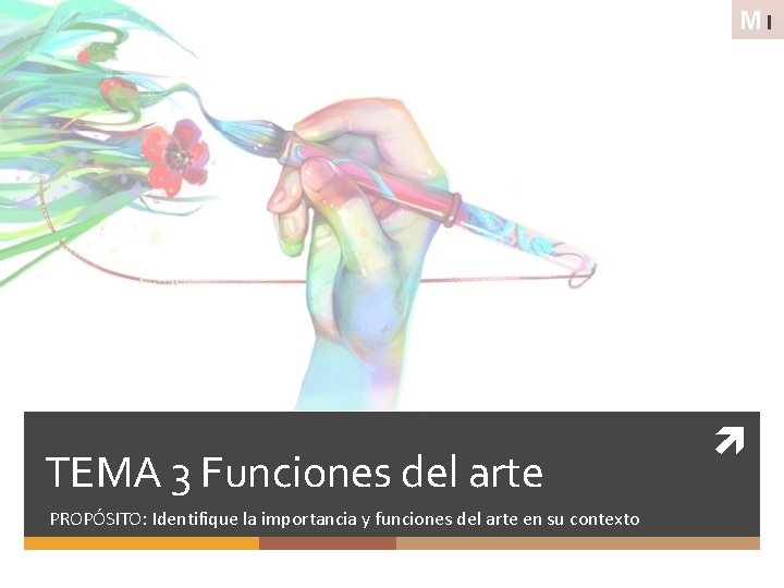MI TEMA 3 Funciones del arte PROPÓSITO: Identifique la importancia y funciones del arte