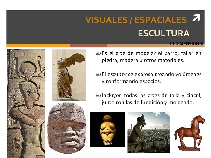 VISUALES / ESPACIALES ESCULTURA TRIDIMENSIONAL Es el arte de modelar el barro, tallar en