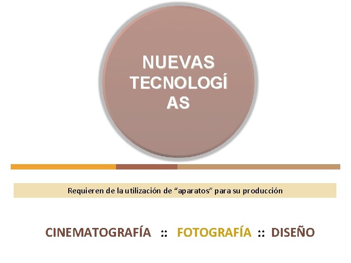 NUEVAS TECNOLOGÍ AS Requieren de la utilización de “aparatos” para su producción CINEMATOGRAFÍA :