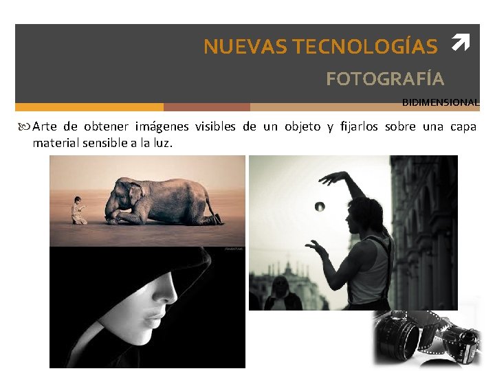 NUEVAS TECNOLOGÍAS FOTOGRAFÍA BIDIMENSIONAL Arte de obtener imágenes visibles de un objeto y fijarlos