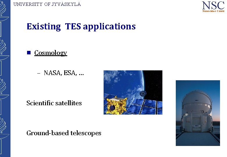 UNIVERSITY OF JYVÄSKYLÄ NSC Nanoscience Center Existing TES applications g Cosmology – NASA, ESA,