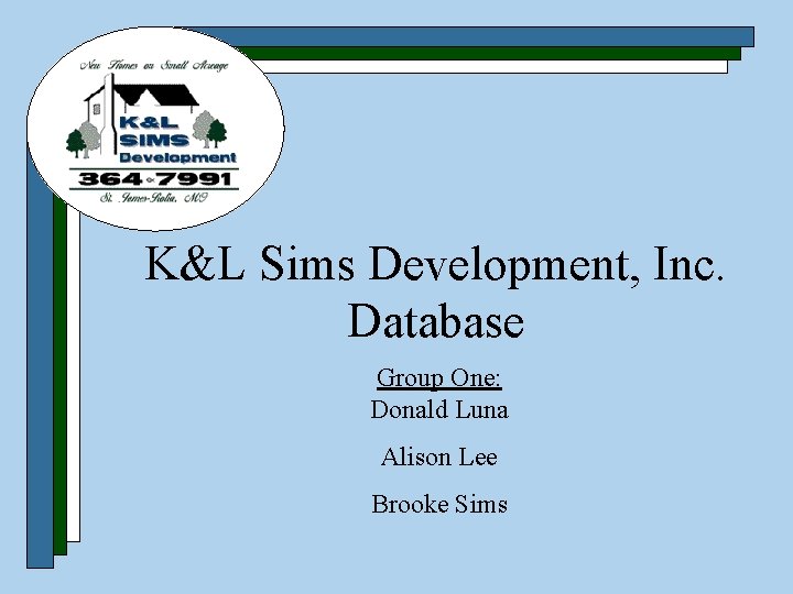 K&L Sims Development, Inc. Database Group One: Donald Luna Alison Lee Brooke Sims 