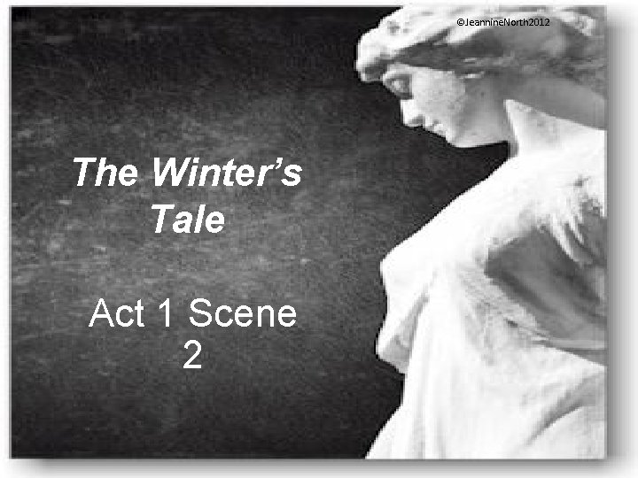 ©Jeannine. North 2012 The Winter’s Tale Act 1 Scene 2 