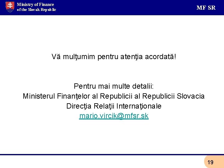 Ministry of Finance of the Slovak Republic MF SR Vă mulţumim pentru atenţia acordată!