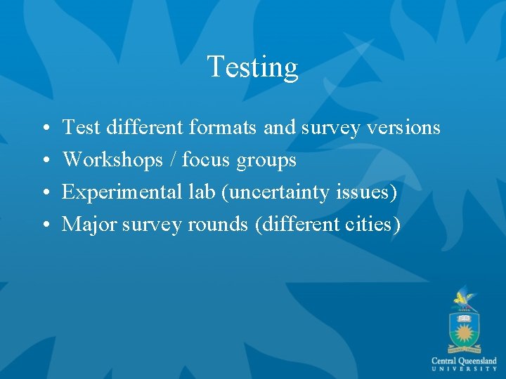 Testing • • Test different formats and survey versions Workshops / focus groups Experimental