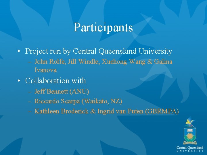 Participants • Project run by Central Queensland University – John Rolfe, Jill Windle, Xuehong