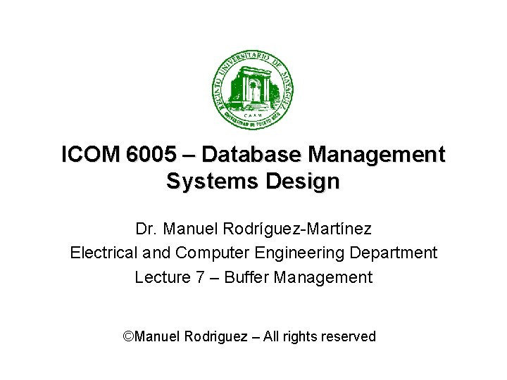 ICOM 6005 – Database Management Systems Design Dr. Manuel Rodríguez-Martínez Electrical and Computer Engineering
