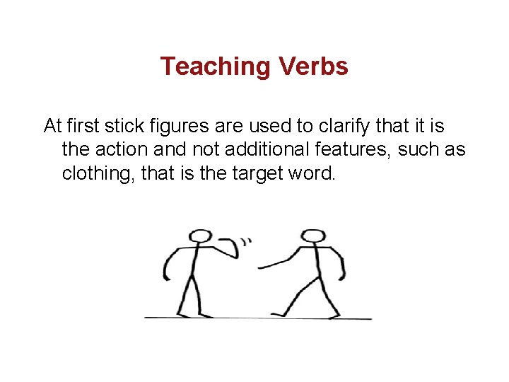 Teaching Verbs At first stick figures are used to clarify that it is the