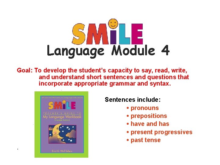 SM i. L E Language Module 4 Goal: To develop the student’s capacity to