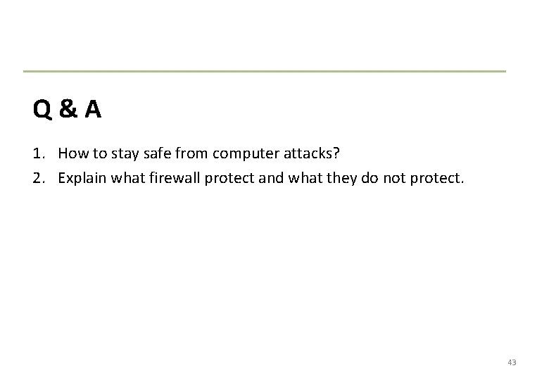 Q & A 1. How to stay safe from computer attacks? 2. Explain what
