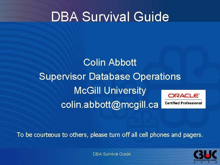 DBA Survival Guide Colin Abbott Supervisor Database Operations Mc. Gill University colin. abbott@mcgill. ca
