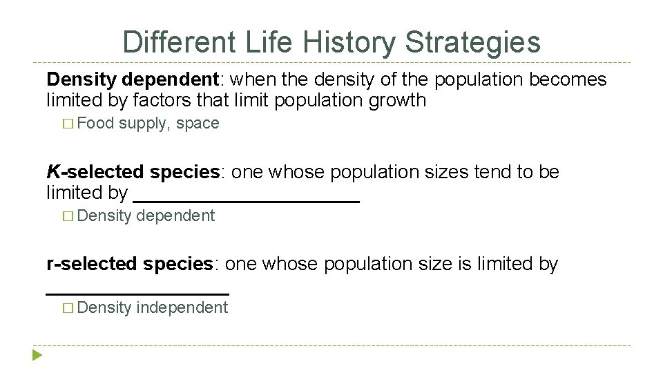 Different Life History Strategies Density dependent: when the density of the population becomes limited