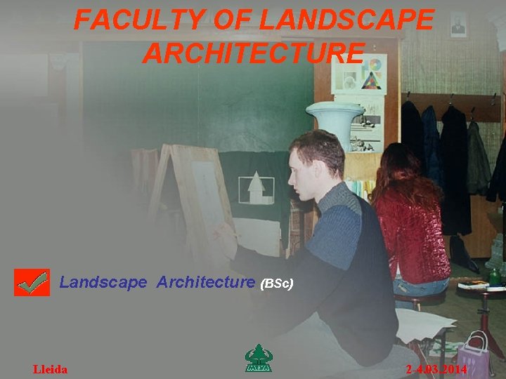 FACULTY OF LANDSCAPE ARCHITECTURE Landscape Architecture (BSc) Lleida 2 -4. 03. 2014 