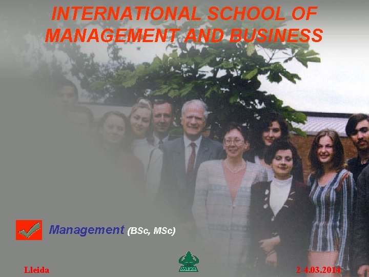 INTERNATIONAL SCHOOL OF MANAGEMENT AND BUSINESS Management (BSc, MSc) Lleida 2 -4. 03. 2014