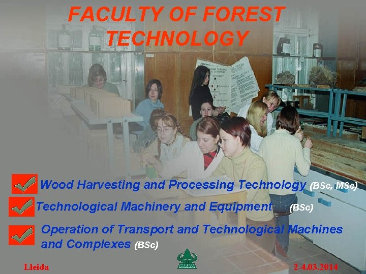 FACULTY OF FOREST TECHNOLOGY Wood Harvesting and Processing Technology (BSc, MSc) Technological Machinery and