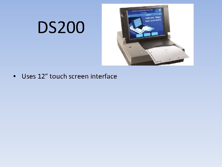 DS 200 • Uses 12” touch screen interface 