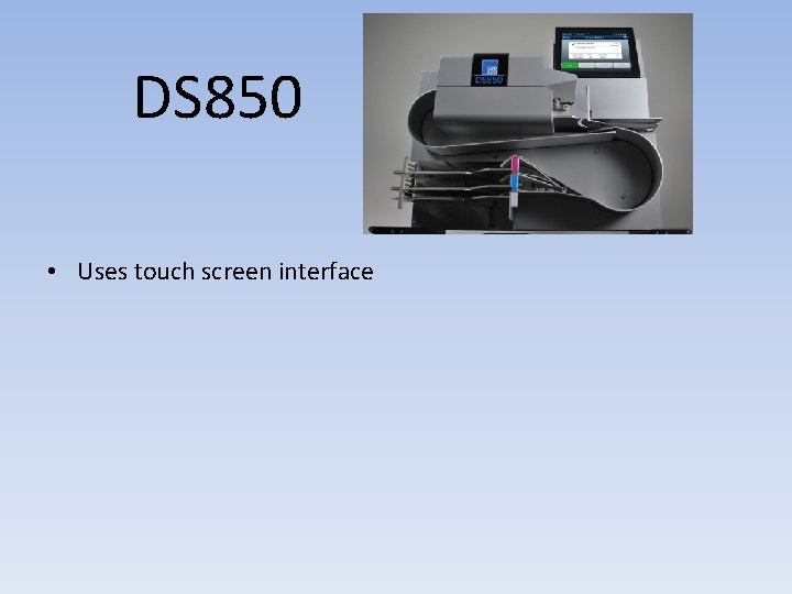 DS 850 • Uses touch screen interface 