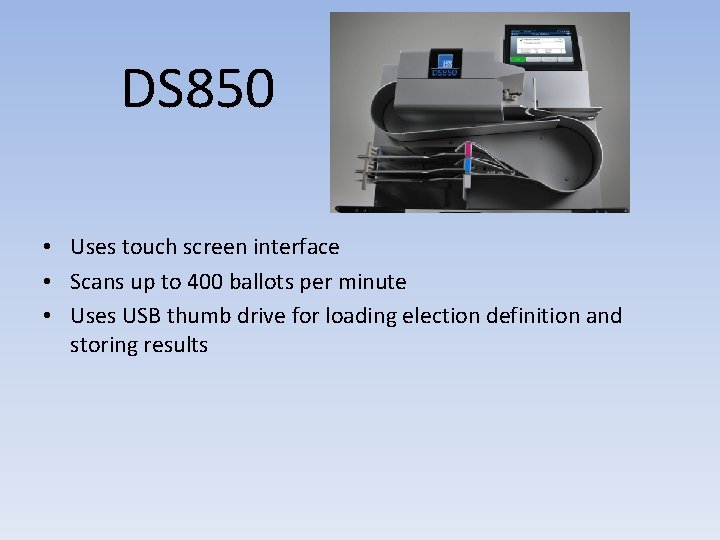 DS 850 • Uses touch screen interface • Scans up to 400 ballots per