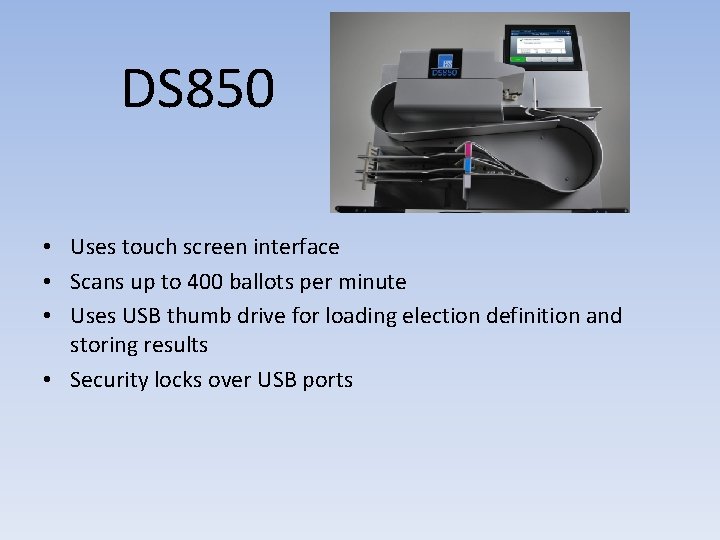 DS 850 • Uses touch screen interface • Scans up to 400 ballots per