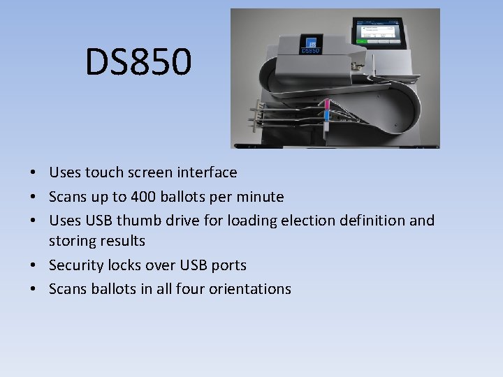 DS 850 • Uses touch screen interface • Scans up to 400 ballots per
