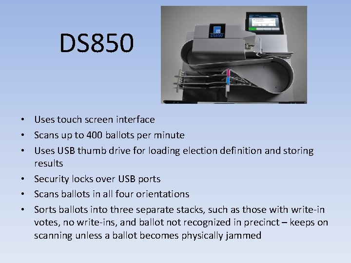 DS 850 • Uses touch screen interface • Scans up to 400 ballots per