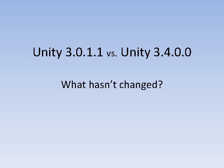Unity 3. 0. 1. 1 vs. Unity 3. 4. 0. 0 What hasn’t changed?