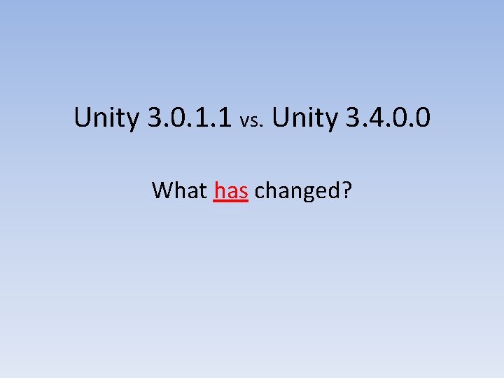 Unity 3. 0. 1. 1 vs. Unity 3. 4. 0. 0 What has changed?