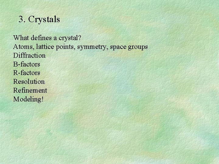 3. Crystals What defines a crystal? Atoms, lattice points, symmetry, space groups Diffraction B-factors