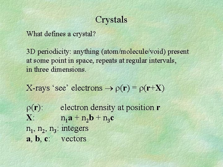 Crystals What defines a crystal? 3 D periodicity: anything (atom/molecule/void) present at some point