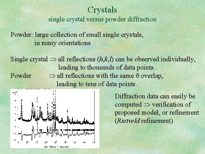 Crystals single crystal versus powder diffraction Powder: large collection of small single crystals, in