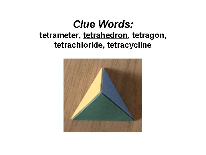 Clue Words: tetrameter, tetrahedron, tetragon, tetrachloride, tetracycline 