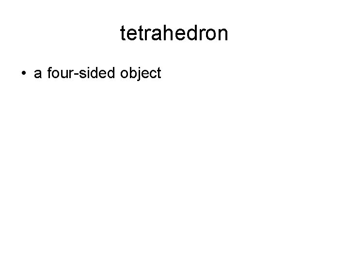 tetrahedron • a four-sided object 