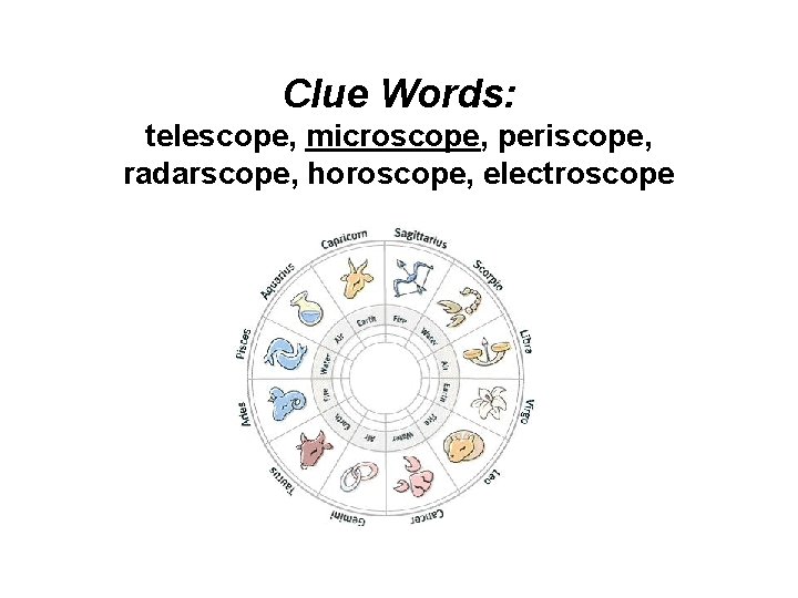 Clue Words: telescope, microscope, periscope, radarscope, horoscope, electroscope 