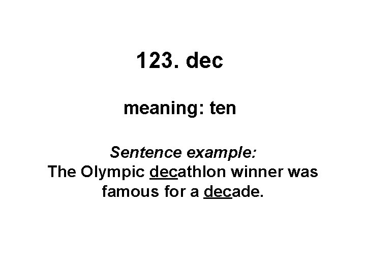 123. dec meaning: ten Sentence example: The Olympic decathlon winner was famous for a