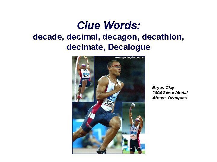 Clue Words: decade, decimal, decagon, decathlon, decimate, Decalogue Bryan Clay 2004 Silver Medal Athens