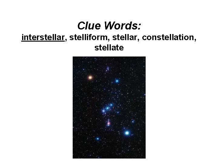 Clue Words: interstellar, stelliform, stellar, constellation, stellate 