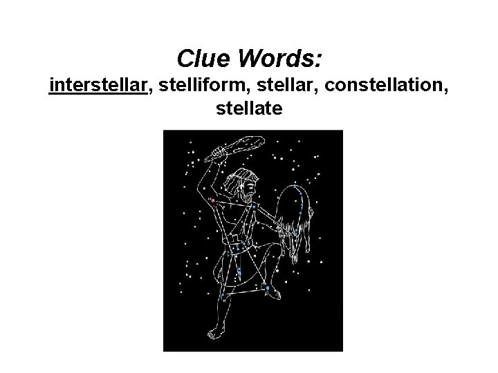 Clue Words: interstellar, stelliform, stellar, constellation, stellate 