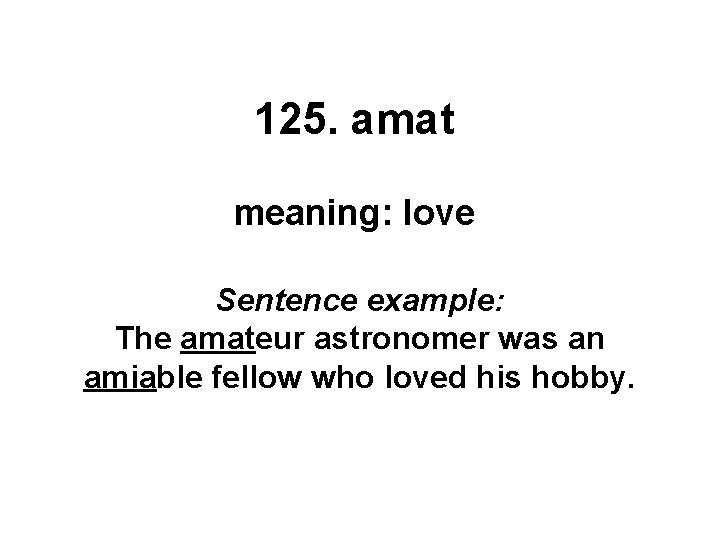 125. amat meaning: love Sentence example: The amateur astronomer was an amiable fellow who