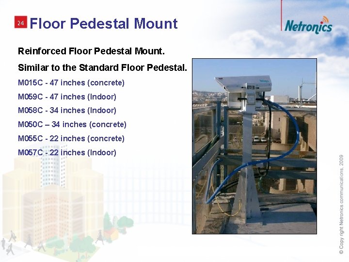 24 Floor Pedestal Mount Reinforced Floor Pedestal Mount. Similar to the Standard Floor Pedestal.