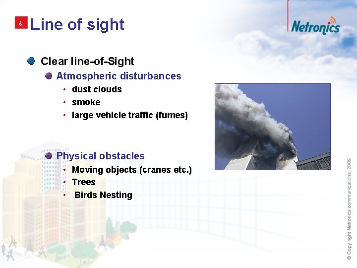 6 Line of sight Clear line-of-Sight Atmospheric disturbances • dust clouds • smoke •