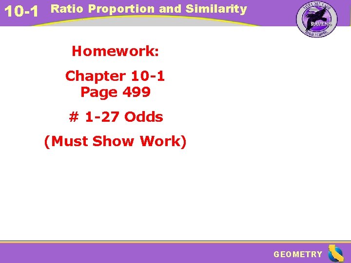 10 -1 Ratio Proportion and Similarity Homework: Chapter 10 -1 Page 499 # 1